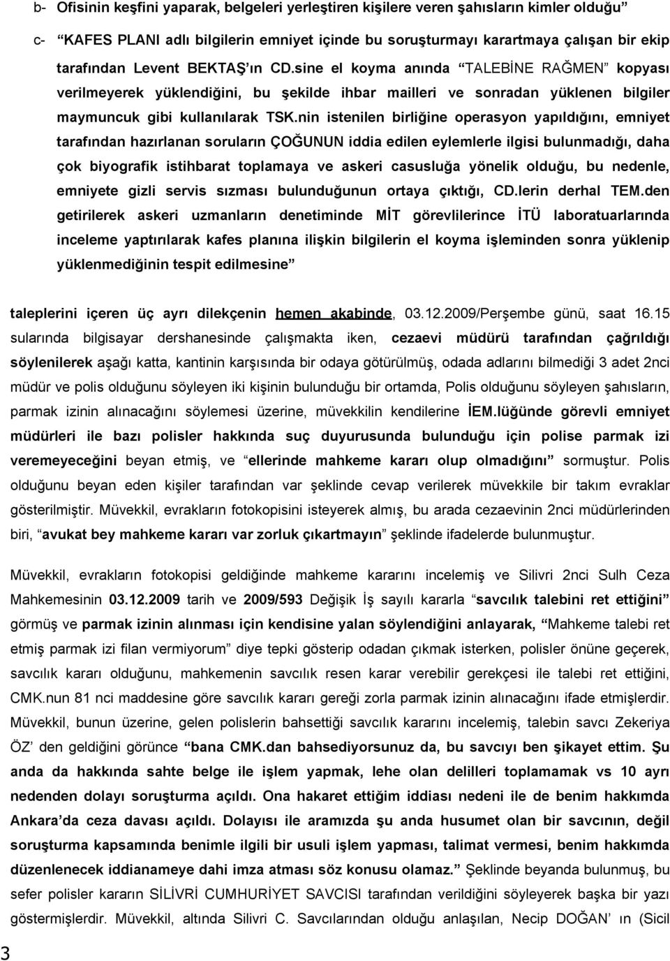 nin istenilen birliğine operasyon yapıldığını, emniyet tarafından hazırlanan soruların ÇOĞUNUN iddia edilen eylemlerle ilgisi bulunmadığı, daha çok biyografik istihbarat toplamaya ve askeri casusluğa