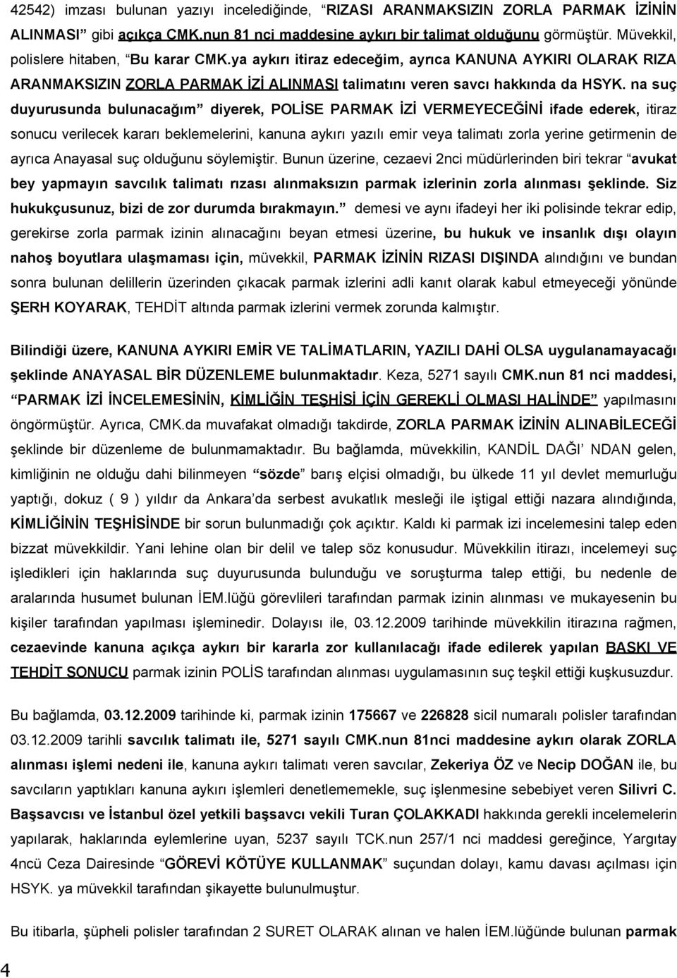 na suç duyurusunda bulunacağım diyerek, POLİSE PARMAK İZİ VERMEYECEĞİNİ ifade ederek, itiraz sonucu verilecek kararı beklemelerini, kanuna aykırı yazılı emir veya talimatı zorla yerine getirmenin de