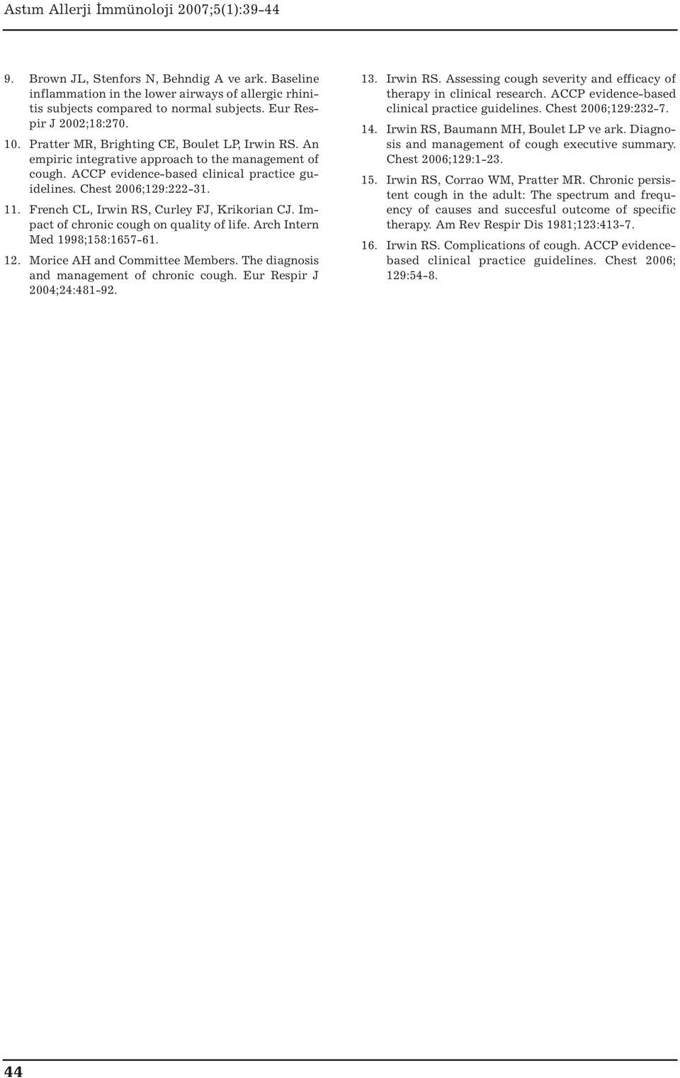 French CL, Irwin RS, Curley FJ, Krikorian CJ. Impact of chronic cough on quality of life. Arch Intern Med 1998;158:1657-61. 12. Morice AH and Committee Members.