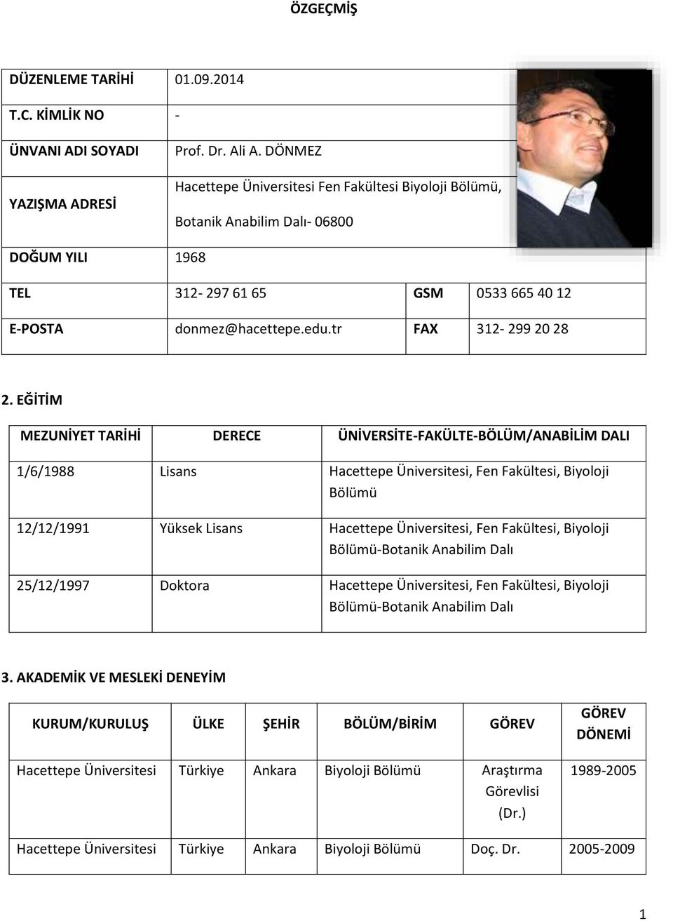 EĞİTİM MEZUNİYET TARİHİ DERECE ÜNİVERSİTE-FAKÜLTE-BÖLÜM/ANABİLİM DALI 1/6/1988 Lisans Hacettepe Üniversitesi, Fen Fakültesi, Biyoloji Bölümü 12/12/1991 Yüksek Lisans Hacettepe Üniversitesi, Fen