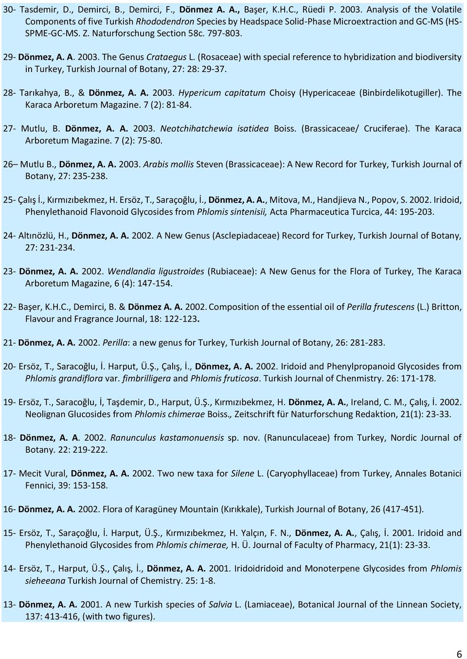 A. 2003. The Genus Crataegus L. (Rosaceae) with special reference to hybridization and biodiversity in Turkey, Turkish Journal of Botany, 27: 28: 29-37. 28- Tarıkahya, B., & Dönmez, A. A. 2003. Hypericum capitatum Choisy (Hypericaceae (Binbirdelikotugiller).