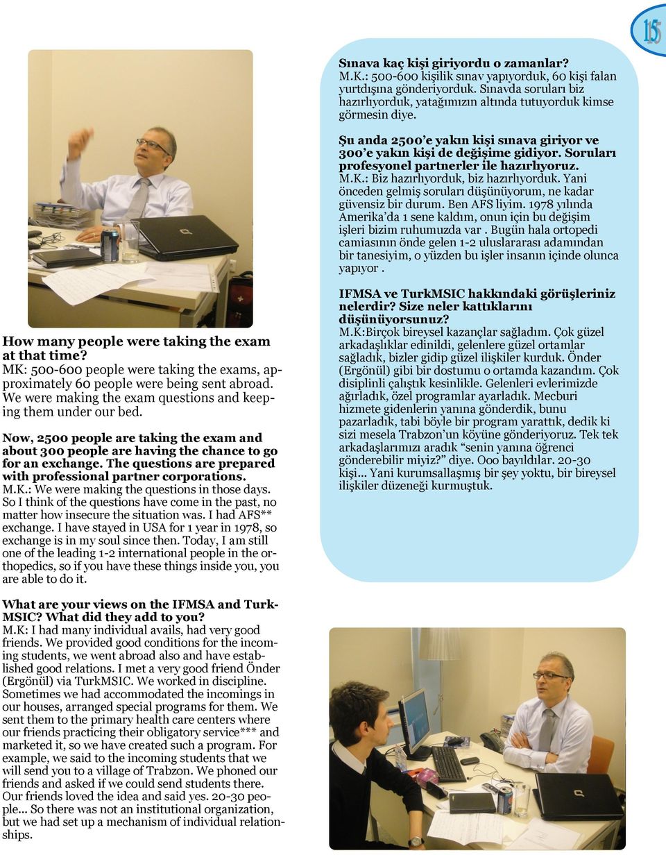 Soruları profesyonel partnerler ile hazırlıyoruz. M.K.: Biz hazırlıyorduk, biz hazırlıyorduk. Yani önceden gelmiş soruları düşünüyorum, ne kadar güvensiz bir durum. Ben AFS liyim.