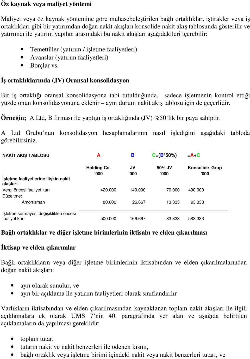 vs. İş ortaklıklarında (JV) Oransal konsolidasyon Bir iş ortaklığı oransal konsolidasyona tabi tutulduğunda, sadece işletmenin kontrol ettiği yüzde onun konsolidasyonuna eklenir aynı durum nakit akış