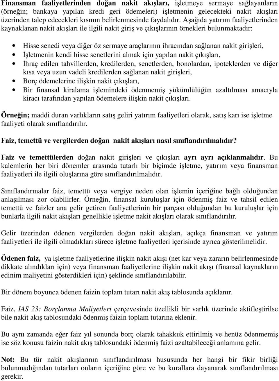 Aşağıda yatırım faaliyetlerinden kaynaklanan nakit akışları ile ilgili nakit giriş ve çıkışlarının örnekleri bulunmaktadır: Hisse senedi veya diğer öz sermaye araçlarının ihracından sağlanan nakit