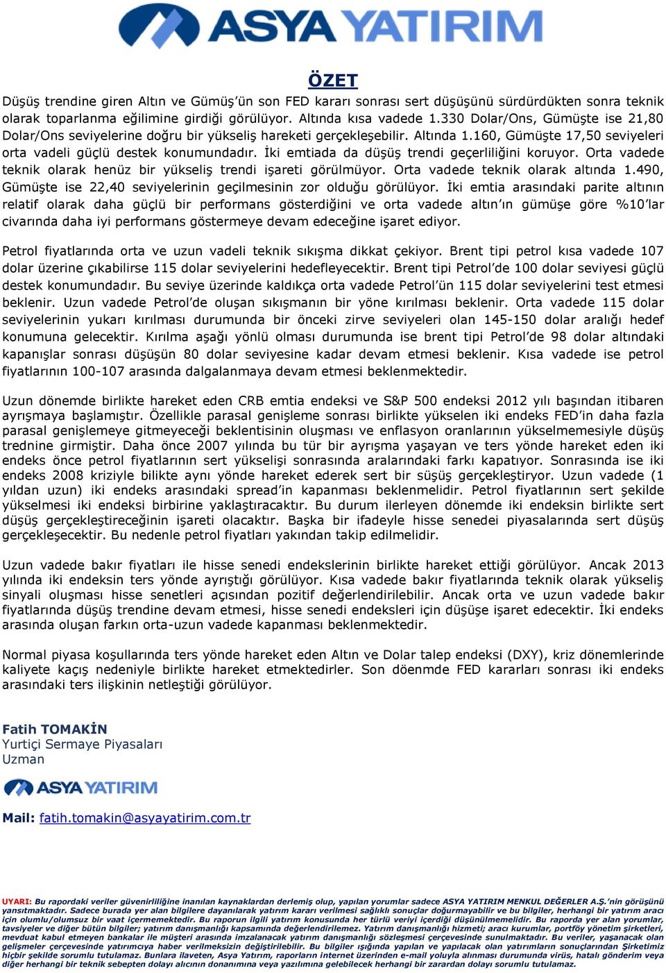 İki emtiada da düşüş trendi geçerliliğini koruyor. Orta vadede teknik olarak henüz bir yükseliş trendi işareti görülmüyor. Orta vadede teknik olarak altında 1.