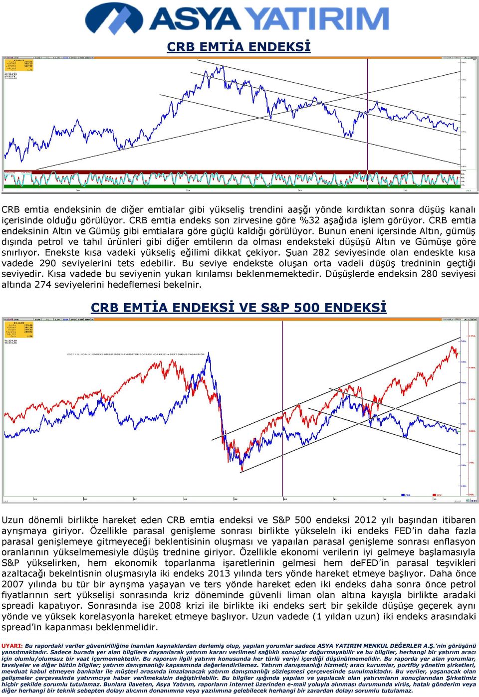 Bunun eneni içersinde Altın, gümüş dışında petrol ve tahıl ürünleri gibi diğer emtilerın da olması endeksteki düşüşü Altın ve Gümüşe göre snırlıyor.