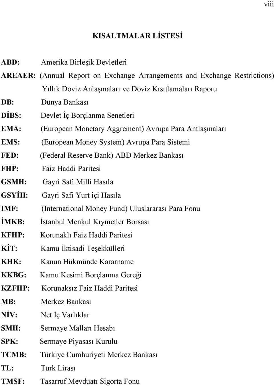 FHP: Faiz Haddi Paritesi GSMH: Gayri Safi Milli Hasıla GSYİH: Gayri Safi Yurt içi Hasıla IMF: (International Money Fund) Uluslararası Para Fonu İMKB: İstanbul Menkul Kıymetler Borsası KFHP: Korunaklı