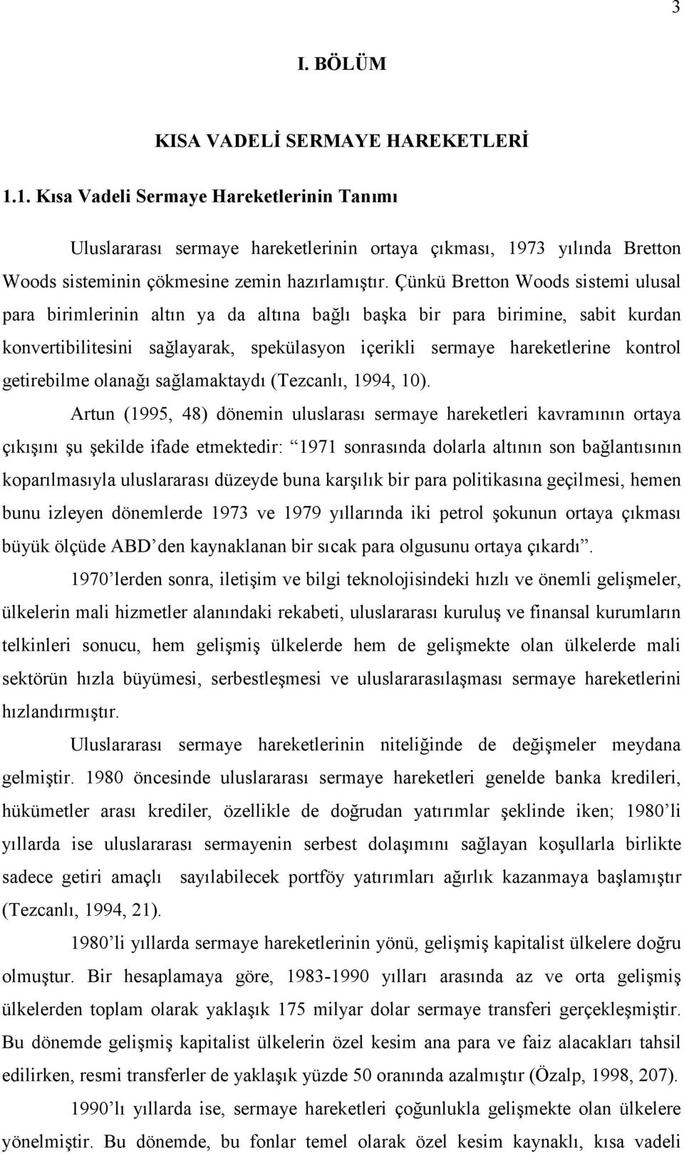 Çünkü Bretton Woods sistemi ulusal para birimlerinin altın ya da altına bağlı başka bir para birimine, sabit kurdan konvertibilitesini sağlayarak, spekülasyon içerikli sermaye hareketlerine kontrol