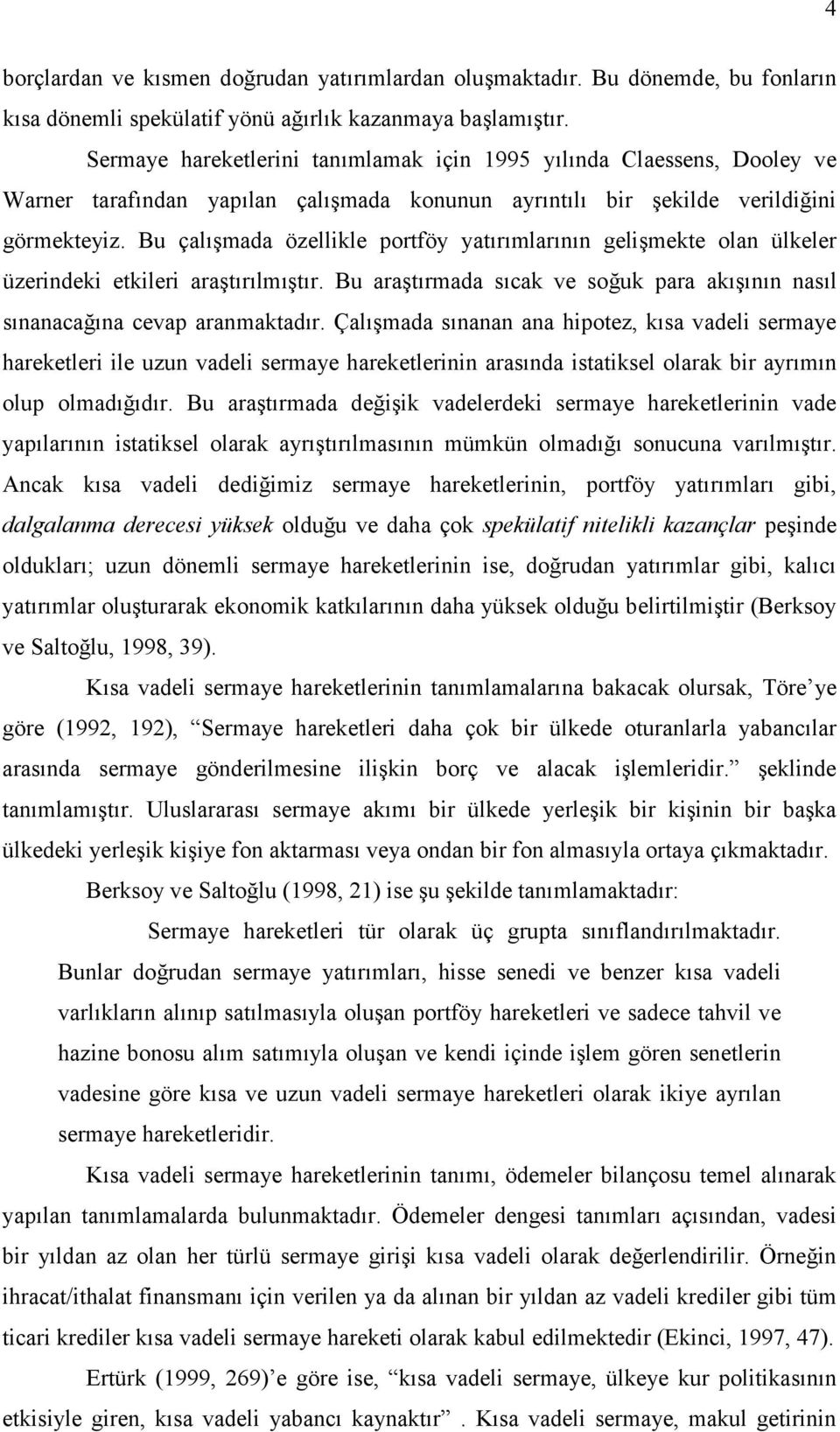 Bu çalışmada özellikle portföy yatırımlarının gelişmekte olan ülkeler üzerindeki etkileri araştırılmıştır. Bu araştırmada sıcak ve soğuk para akışının nasıl sınanacağına cevap aranmaktadır.