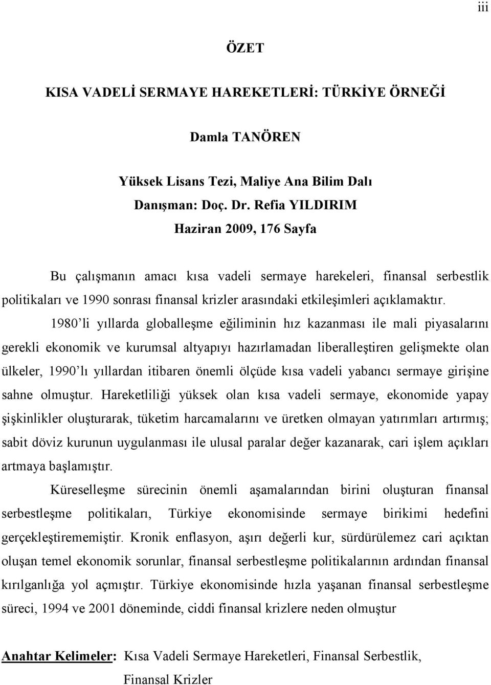 1980 li yıllarda globalleşme eğiliminin hız kazanması ile mali piyasalarını gerekli ekonomik ve kurumsal altyapıyı hazırlamadan liberalleştiren gelişmekte olan ülkeler, 1990 lı yıllardan itibaren