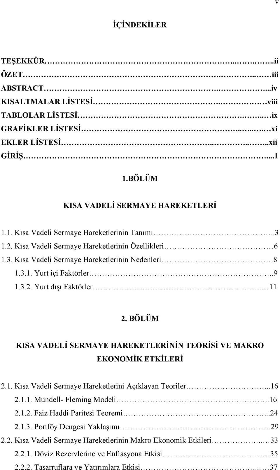 .9 1.3.2. Yurt dışı Faktörler.. 11 2. BÖLÜM KISA VADELİ SERMAYE HAREKETLERİNİN TEORİSİ VE MAKRO EKONOMİK ETKİLERİ 2.1. Kısa Vadeli Sermaye Hareketlerini Açıklayan Teoriler...16 2.1.1. Mundell- Fleming Modeli.