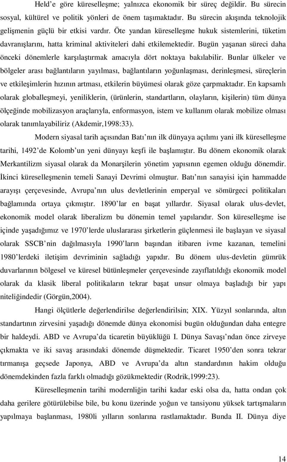 Bugün yaşanan süreci daha önceki dönemlerle karşılaştırmak amacıyla dört noktaya bakılabilir.