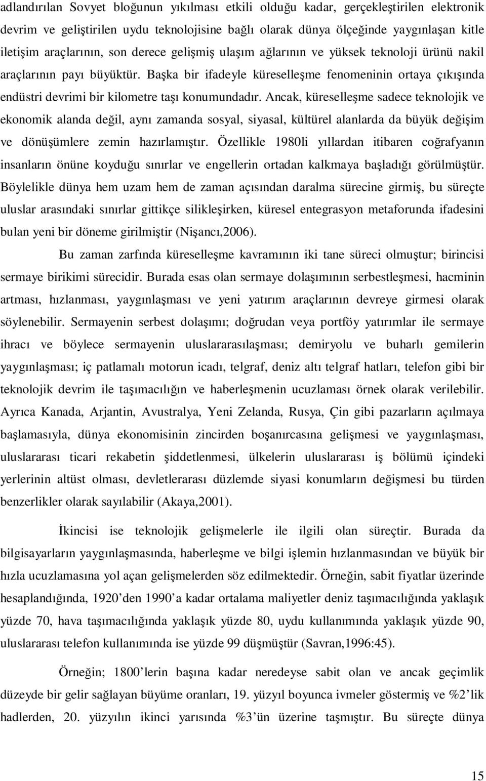 Başka bir ifadeyle küreselleşme fenomeninin ortaya çıkışında endüstri devrimi bir kilometre taşı konumundadır.