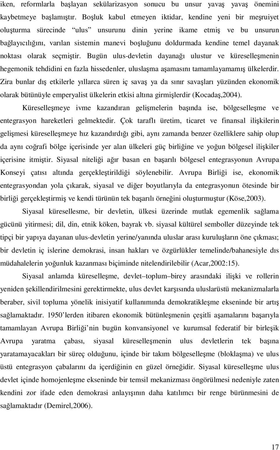 temel dayanak noktası olarak seçmiştir. Bugün ulus-devletin dayanağı ulustur ve küreselleşmenin hegemonik tehdidini en fazla hissedenler, uluslaşma aşamasını tamamlayamamış ülkelerdir.