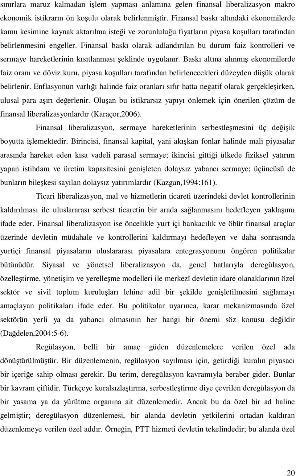 Finansal baskı olarak adlandırılan bu durum faiz kontrolleri ve sermaye hareketlerinin kısıtlanması şeklinde uygulanır.