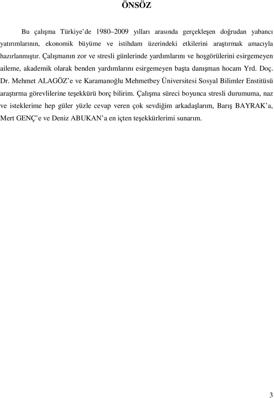 Çalışmanın zor ve stresli günlerinde yardımlarını ve hoşgörülerini esirgemeyen aileme, akademik olarak benden yardımlarını esirgemeyen başta danışman hocam Yrd. Doç. Dr.