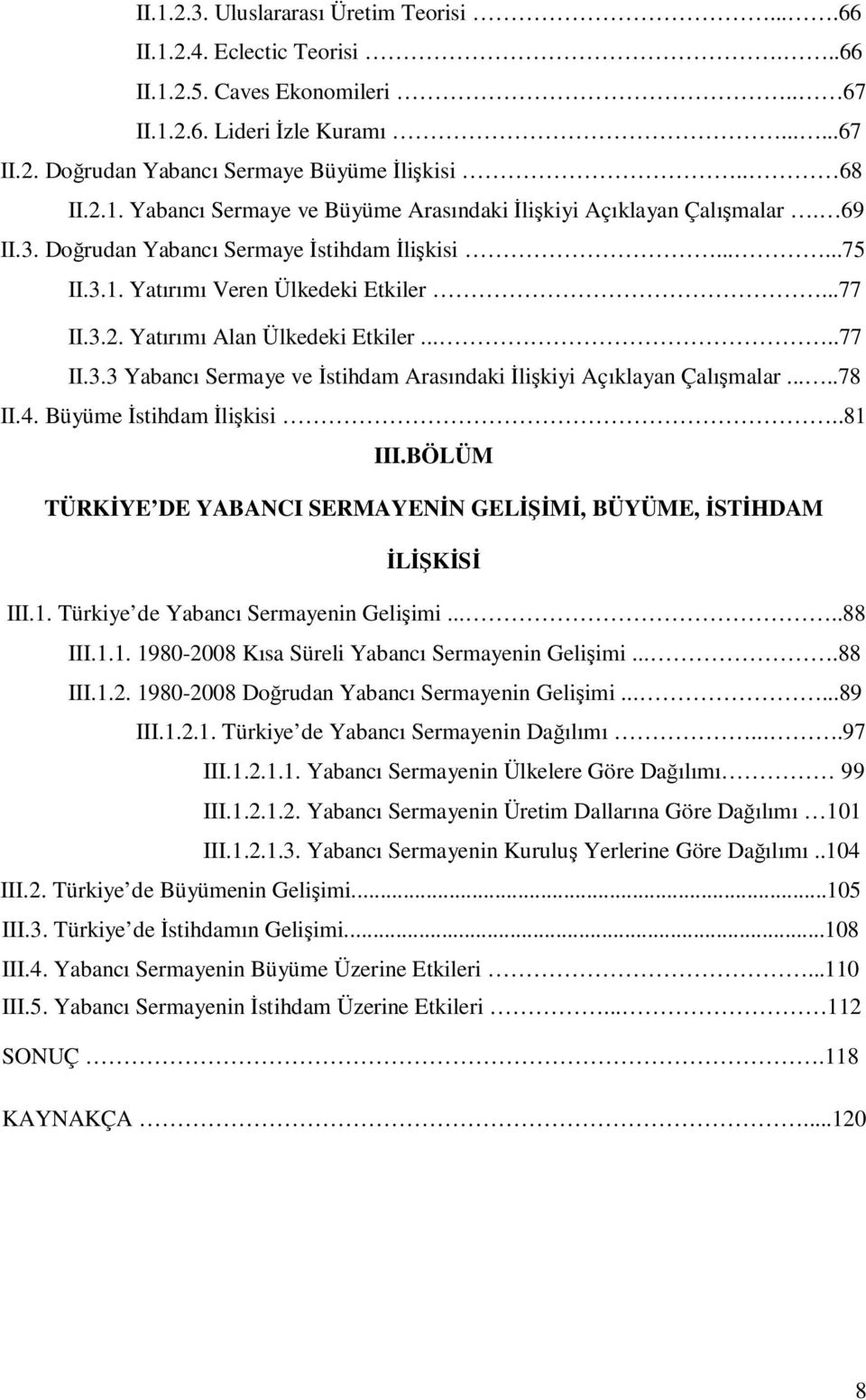 ....77 II.3.3 Yabancı Sermaye ve Đstihdam Arasındaki Đlişkiyi Açıklayan Çalışmalar.....78 II.4. Büyüme Đstihdam Đlişkisi..81 III.