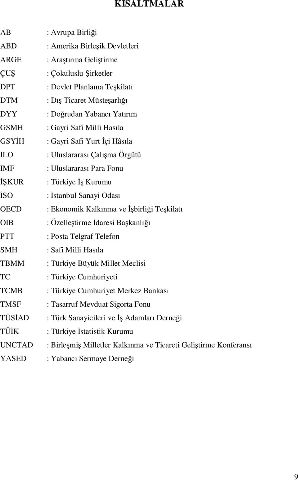 Uluslararası Para Fonu : Türkiye Đş Kurumu : Đstanbul Sanayi Odası : Ekonomik Kalkınma ve Đşbirliği Teşkilatı : Özelleştirme Đdaresi Başkanlığı : Posta Telgraf Telefon : Safi Milli Hasıla : Türkiye