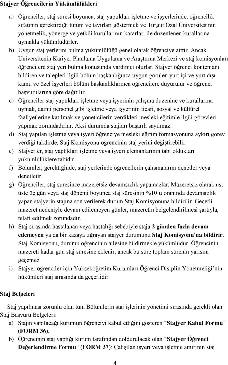 Ancak Üniversitenin Kariyer Planlama Uygulama ve Araştırma Merkezi ve staj komisyonları öğrencilere staj yeri bulma konusunda yardımcı olurlar.