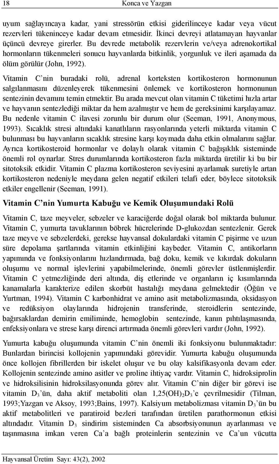 Bu devrede metabolik rezervlerin ve/veya adrenokortikal hormonların tükenmeleri sonucu hayvanlarda bitkinlik, yorgunluk ve ileri aşamada da ölüm görülür (John, 1992).