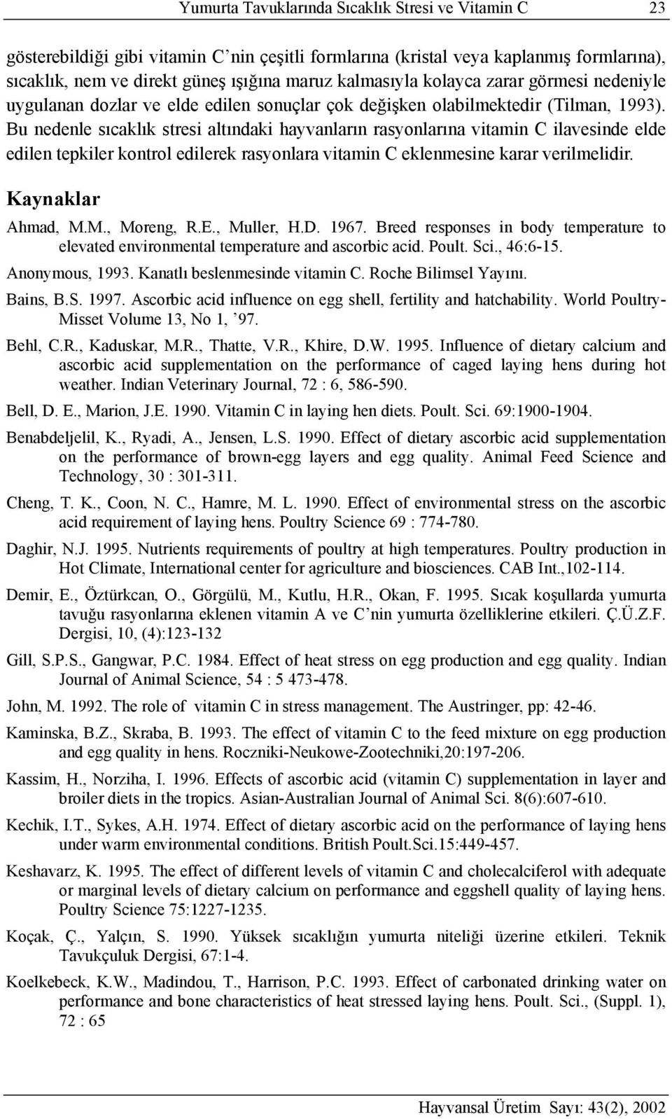 Bu nedenle sıcaklık stresi altındaki hayvanların rasyonlarına vitamin C ilavesinde elde edilen tepkiler kontrol edilerek rasyonlara vitamin C eklenmesine karar verilmelidir. Kaynaklar Ahmad, M.