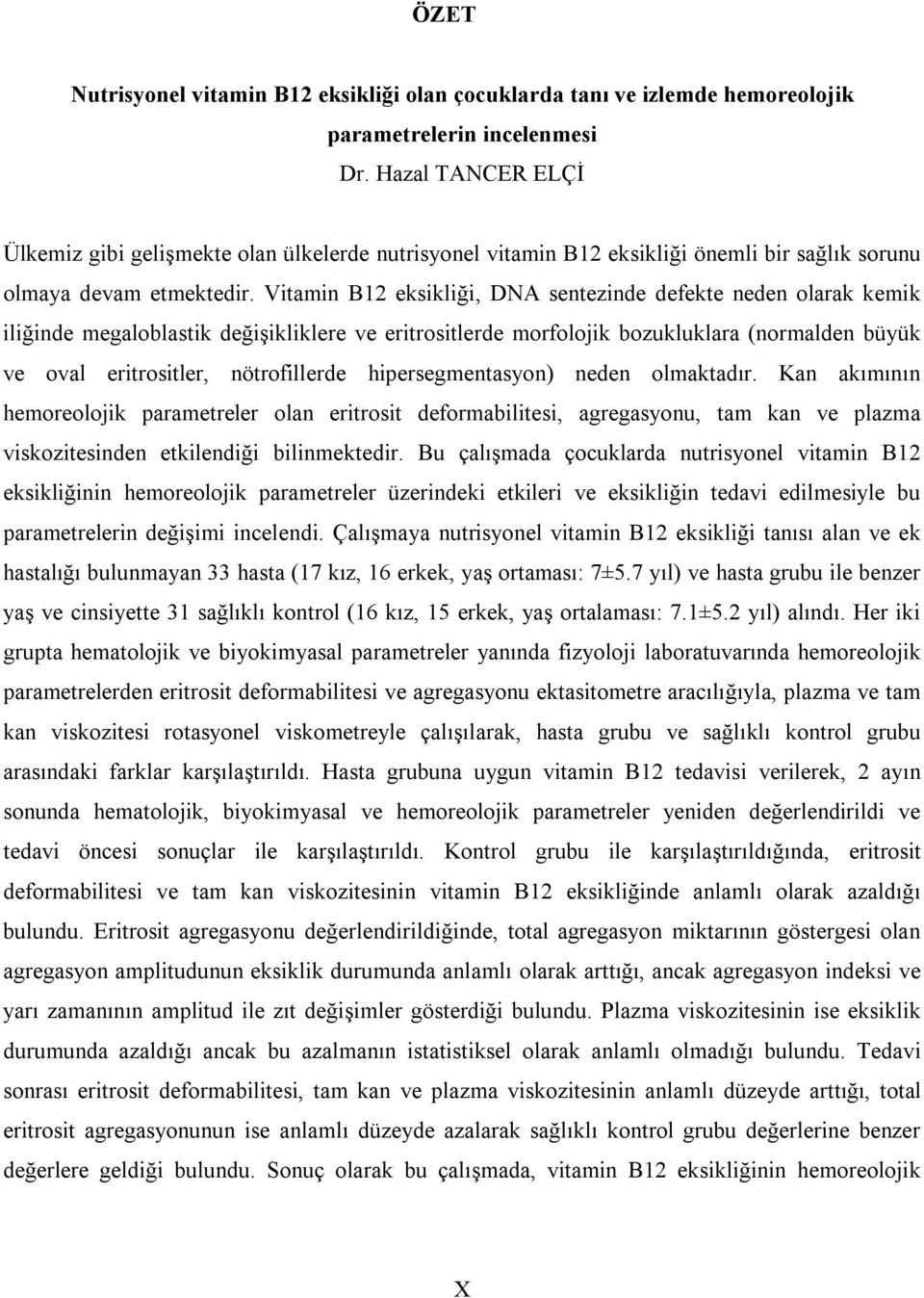 Vitamin B12 eksikliği, DNA sentezinde defekte neden olarak kemik iliğinde megaloblastik değişikliklere ve eritrositlerde morfolojik bozukluklara (normalden büyük ve oval eritrositler, nötrofillerde