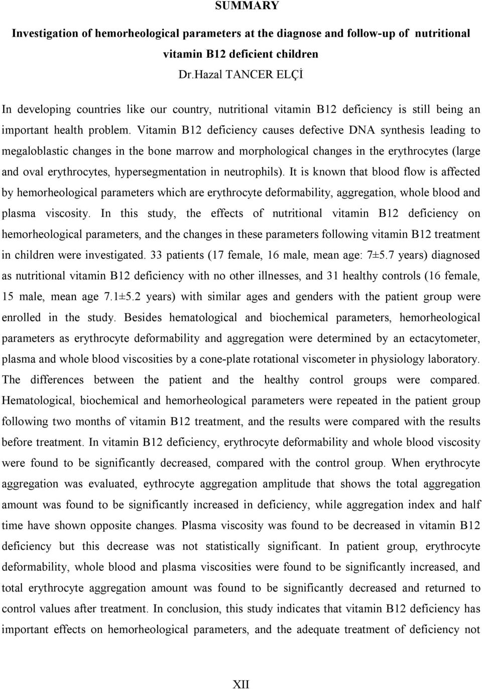 Vitamin B12 deficiency causes defective DNA synthesis leading to megaloblastic changes in the bone marrow and morphological changes in the erythrocytes (large and oval erythrocytes, hypersegmentation