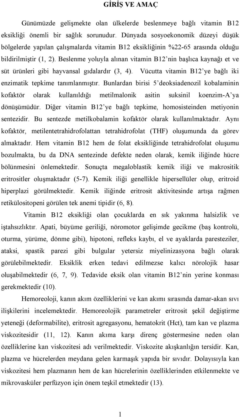 Beslenme yoluyla alınan vitamin B12 nin başlıca kaynağı et ve süt ürünleri gibi hayvansal gıdalardır (3, 4). Vücutta vitamin B12 ye bağlı iki enzimatik tepkime tanımlanmıştır.