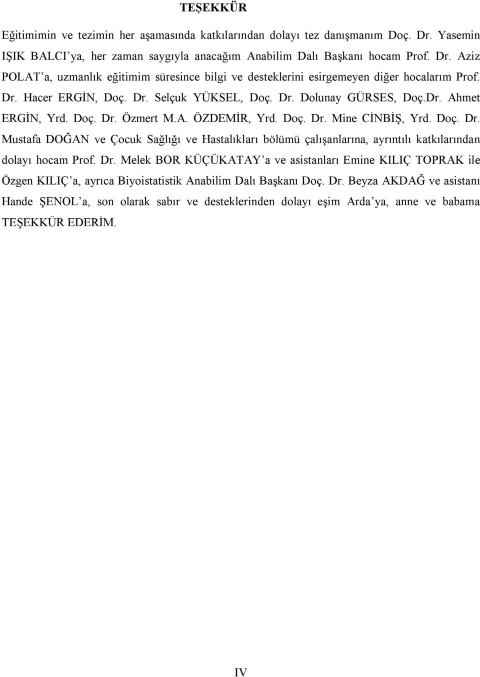 Dr. Melek BOR KÜÇÜKATAY a ve asistanları Emine KILIÇ TOPRAK ile Özgen KILIÇ a, ayrıca Biyoistatistik Anabilim Dalı Başkanı Doç. Dr.