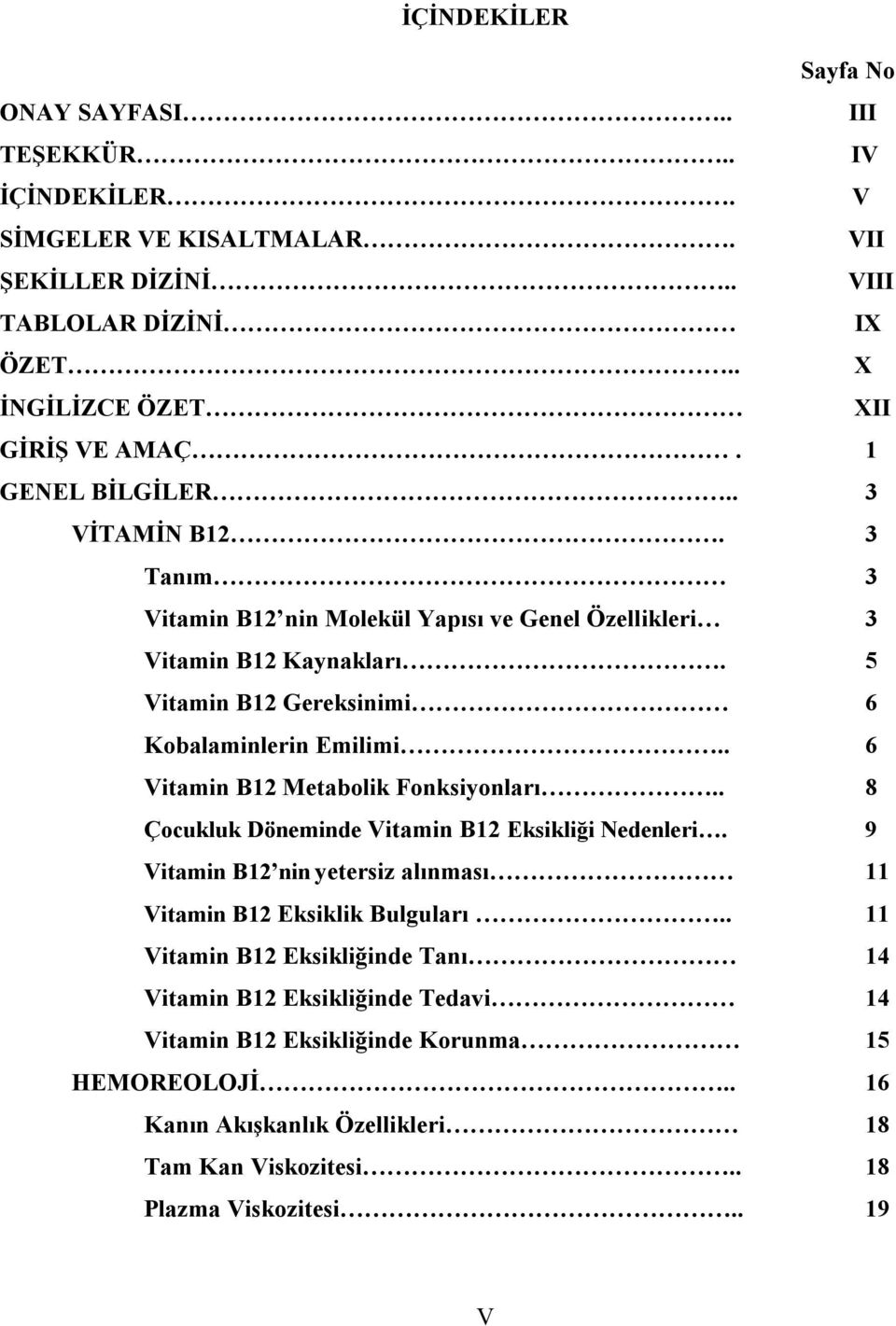 . 6 Vitamin B12 Metabolik Fonksiyonları.. 8 Çocukluk Döneminde Vitamin B12 Eksikliği Nedenleri. 9 Vitamin B12 nin yetersiz alınması 11 Vitamin B12 Eksiklik Bulguları.