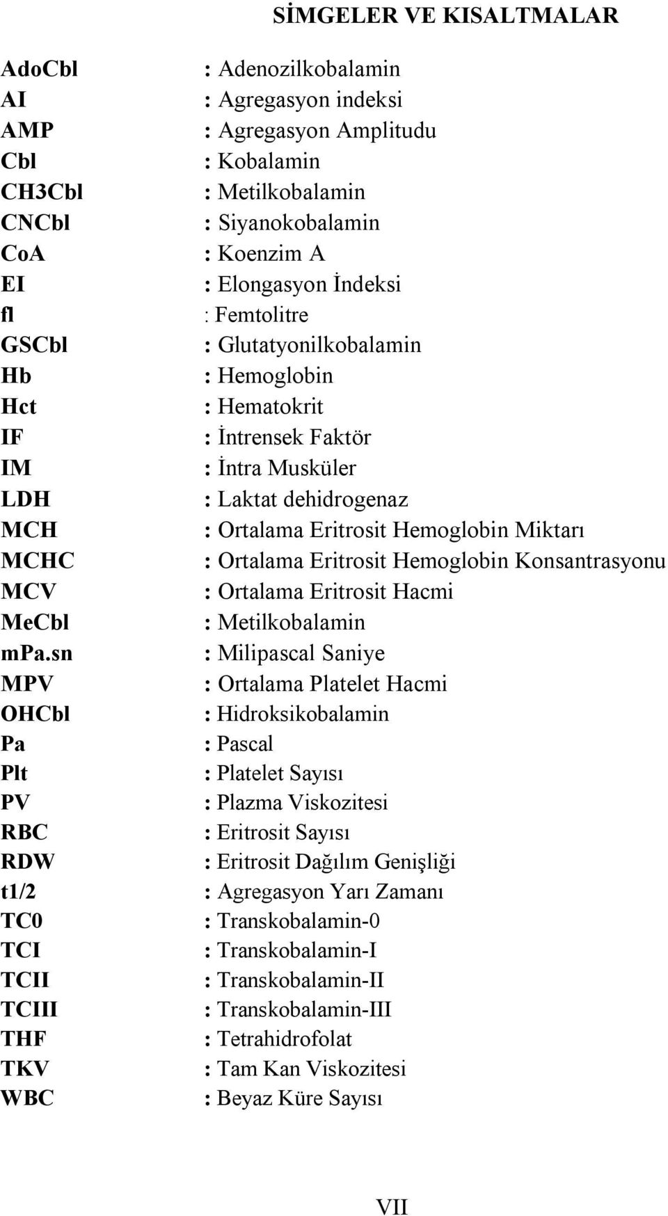 MCHC : Ortalama Eritrosit Hemoglobin Konsantrasyonu MCV : Ortalama Eritrosit Hacmi MeCbl : Metilkobalamin mpa.