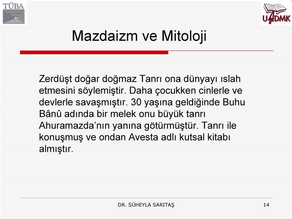 30 yaşına geldiğinde Buhu Bânû adında bir melek onu büyük tanrı Ahuramazda nın