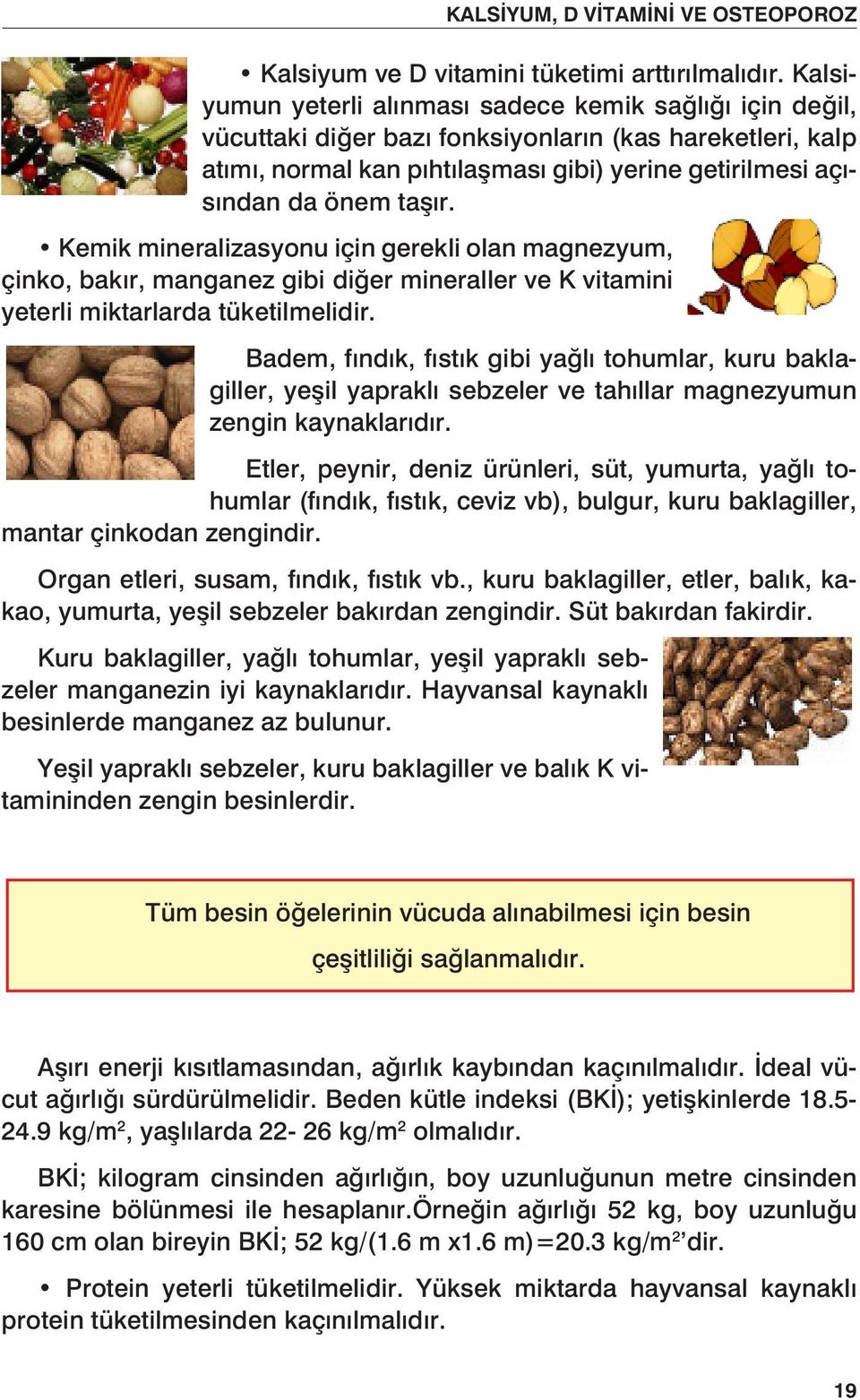 Kemik mineralizasyonu için gerekli olan magnezyum, çinko, bakır, manganez gibi diğer mineraller ve K vitamini yeterli miktarlarda tüketilmelidir.