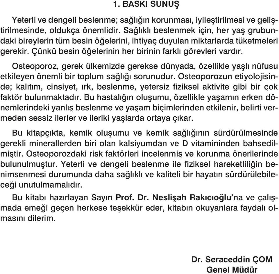 Osteoporoz, gerek ülkemizde gerekse dünyada, özellikle yaşlı nüfusu etkileyen önemli bir toplum sağlığı sorunudur.