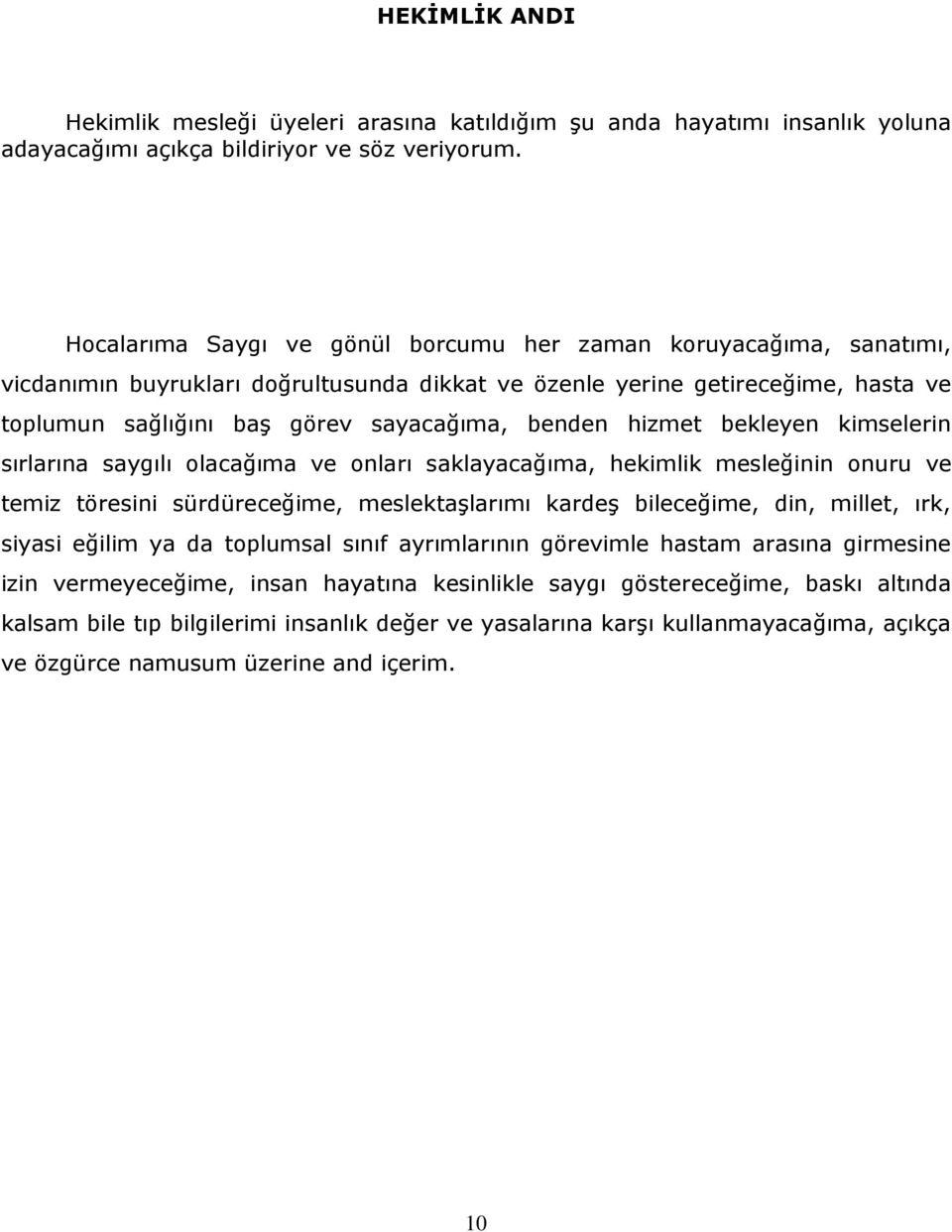 hizmet bekleyen kimselerin sırlarına saygılı olacağıma ve onları saklayacağıma, hekimlik mesleğinin onuru ve temiz töresini sürdüreceğime, meslektaşlarımı kardeş bileceğime, din, millet, ırk, siyasi