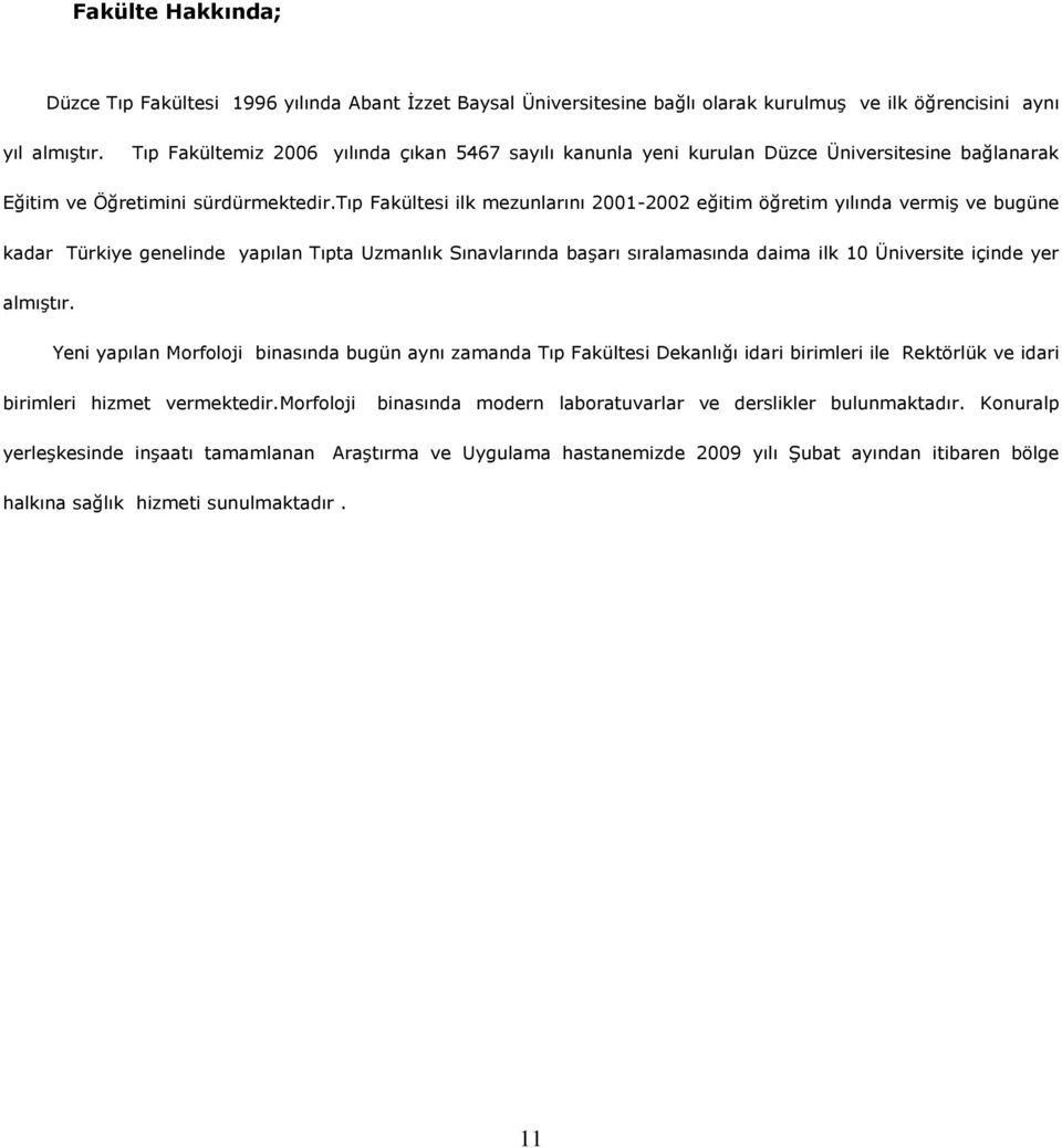 tıp Fakültesi ilk mezunlarını 2001-2002 eğitim öğretim yılında vermiş ve bugüne kadar Türkiye genelinde yapılan Tıpta Uzmanlık Sınavlarında başarı sıralamasında daima ilk 10 Üniversite içinde yer