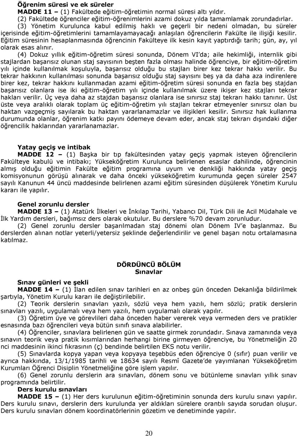 Eğitim süresinin hesaplanmasında öğrencinin Fakülteye ilk kesin kayıt yaptırdığı tarih; gün, ay, yıl olarak esas alınır.