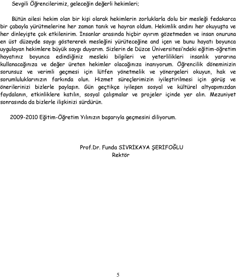 İnsanlar arasında hiçbir ayırım gözetmeden ve insan onuruna en üst düzeyde saygı göstererek mesleğini yürüteceğine and içen ve bunu hayatı boyunca uygulayan hekimlere büyük saygı duyarım.