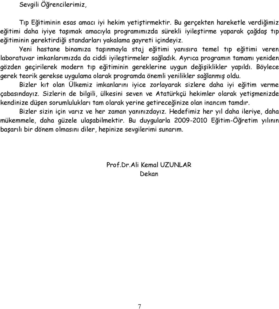 Yeni hastane binamıza taşınmayla staj eğitimi yanısıra temel tıp eğitimi veren laboratuvar imkanlarımızda da ciddi iyileştirmeler sağladık.