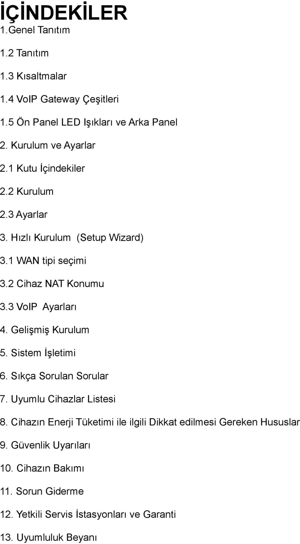 Gelişmiş Kurulum 5. Sistem İşletimi 6. Sıkça Sorulan Sorular 7. Uyumlu Cihazlar Listesi 8.