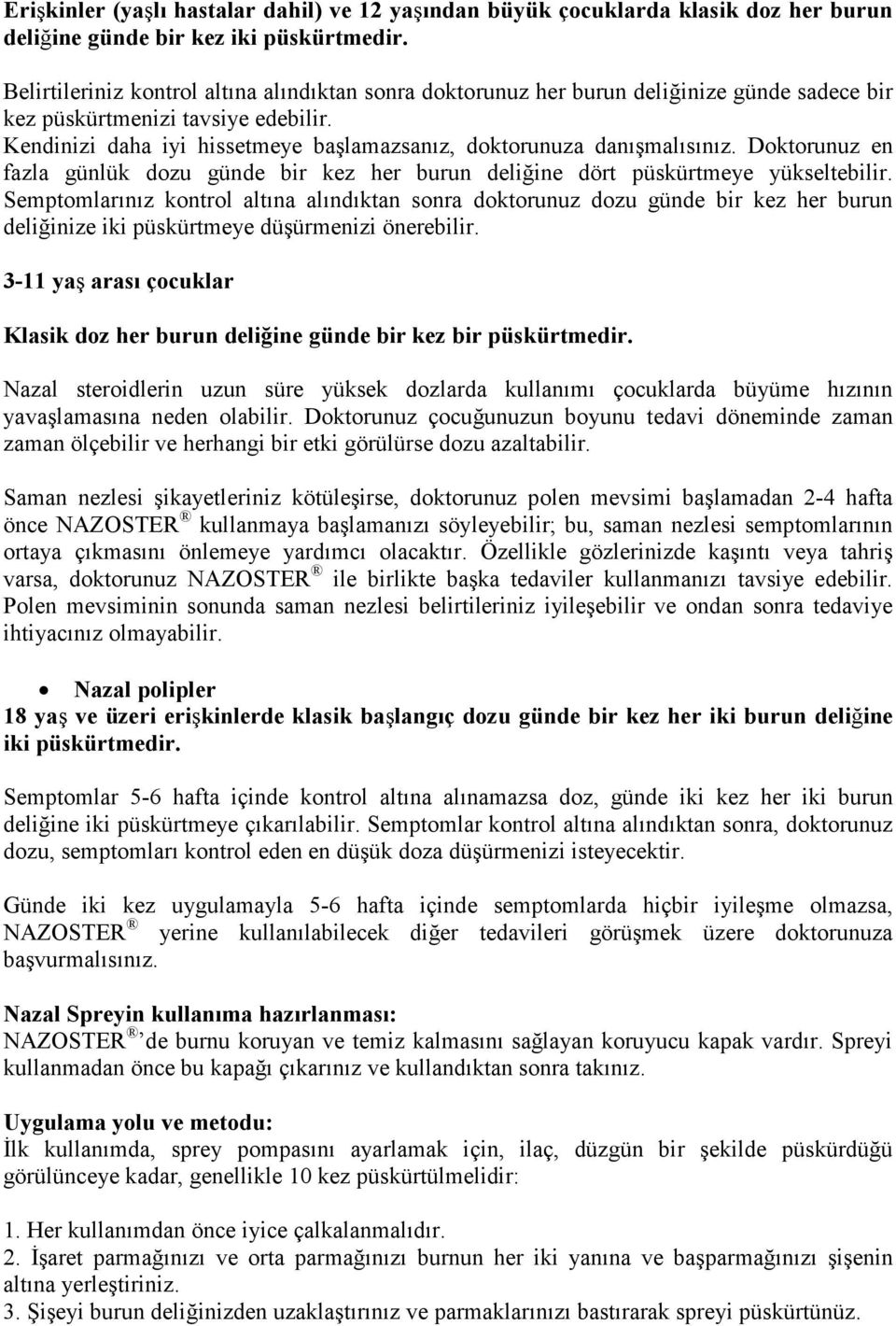 Kendinizi daha iyi hissetmeye başlamazsanız, doktorunuza danışmalısınız. Doktorunuz en fazla günlük dozu günde bir kez her burun deliğine dört püskürtmeye yükseltebilir.