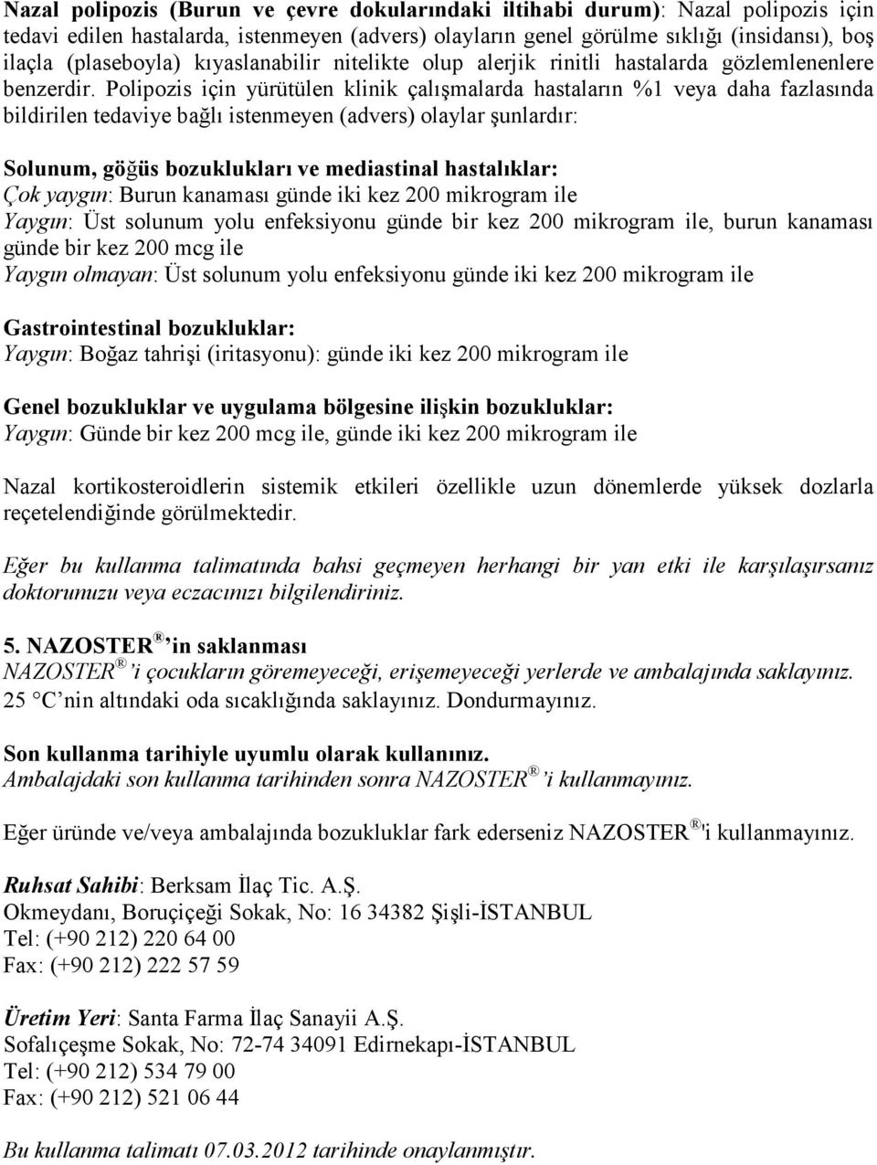 Polipozis için yürütülen klinik çalışmalarda hastaların %1 veya daha fazlasında bildirilen tedaviye bağlı istenmeyen (advers) olaylar şunlardır: Solunum, göğüs bozuklukları ve mediastinal