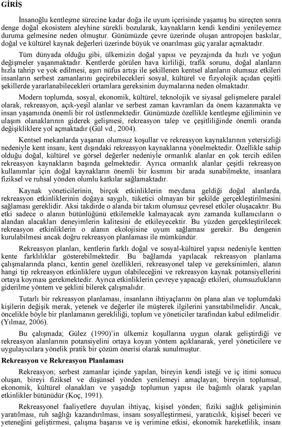 Tüm dünyada olduğu gibi, ülkemizin doğal yapısı ve peyzajında da hızlı ve yoğun değişmeler yaşanmaktadır.