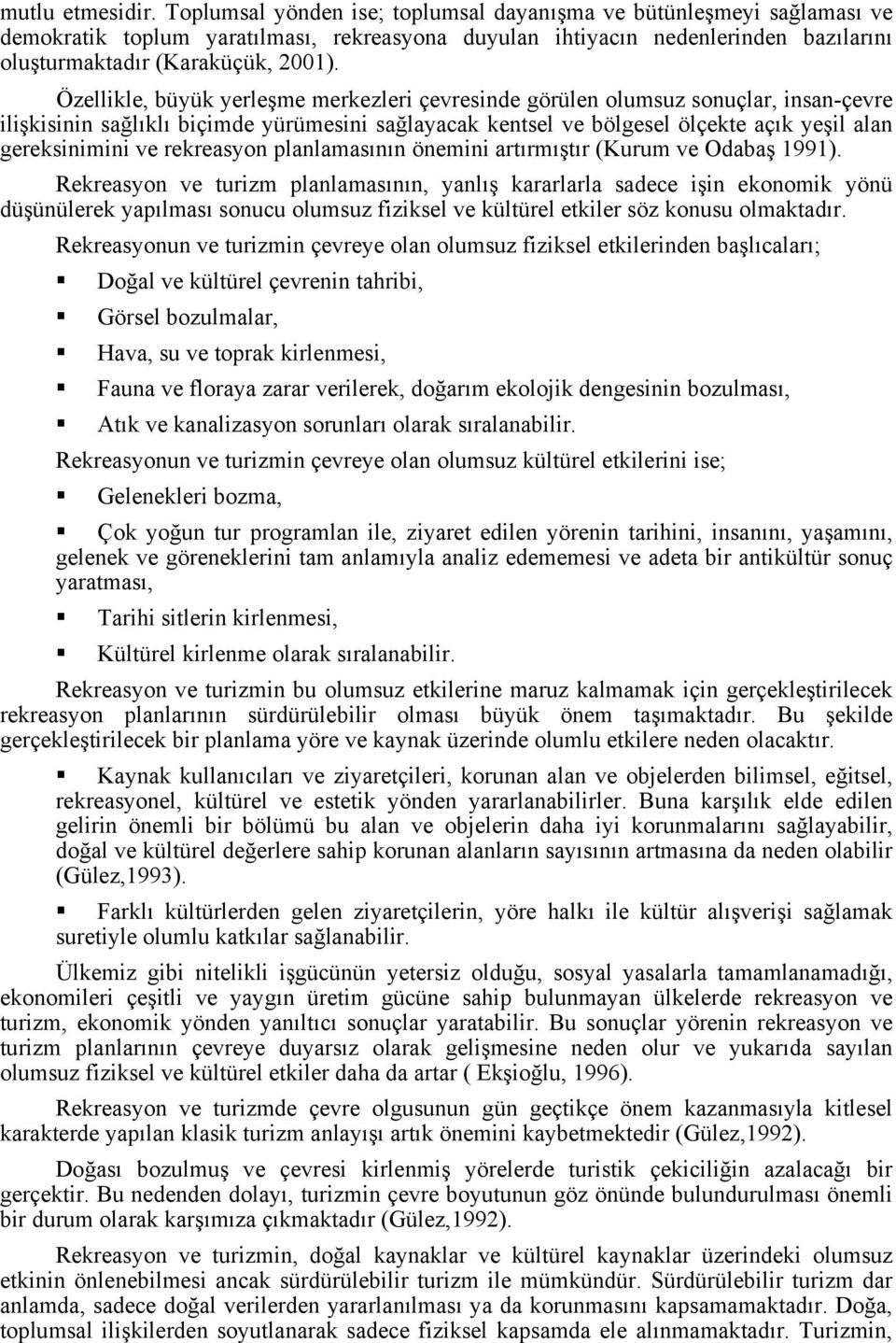 Özellikle, büyük yerleşme merkezleri çevresinde görülen olumsuz sonuçlar, insan-çevre ilişkisinin sağlıklı biçimde yürümesini sağlayacak kentsel ve bölgesel ölçekte açık yeşil alan gereksinimini ve