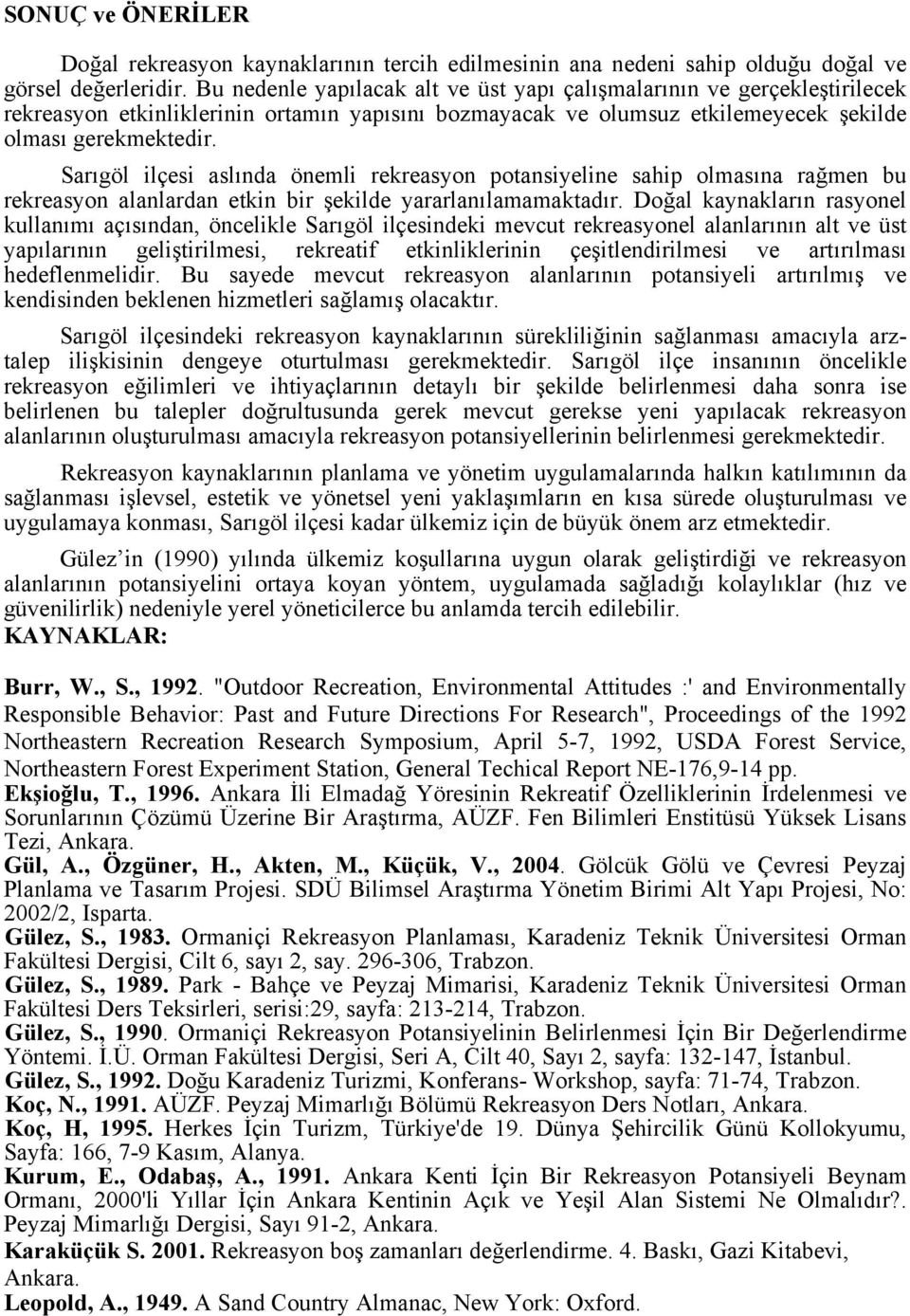 Sarıgöl ilçesi aslında önemli rekreasyon potansiyeline sahip olmasına rağmen bu rekreasyon alanlardan etkin bir şekilde yararlanılamamaktadır.