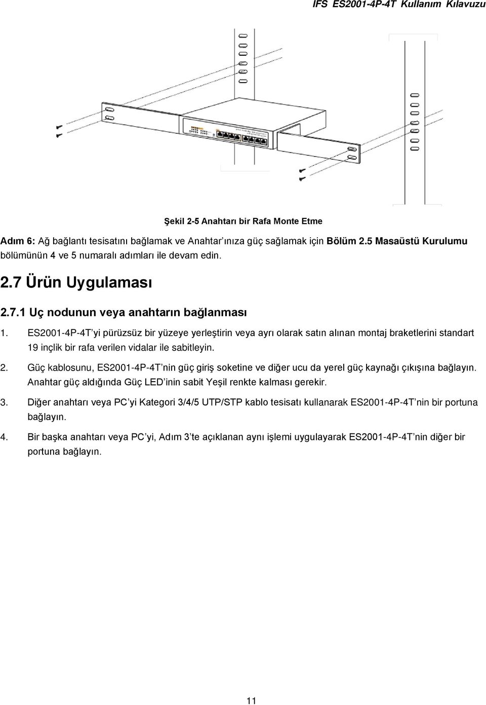 ES2001-4P-4T yi pürüzsüz bir yüzeye yerleştirin veya ayrı olarak satın alınan montaj braketlerini standart 19 inçlik bir rafa verilen vidalar ile sabitleyin. 2.