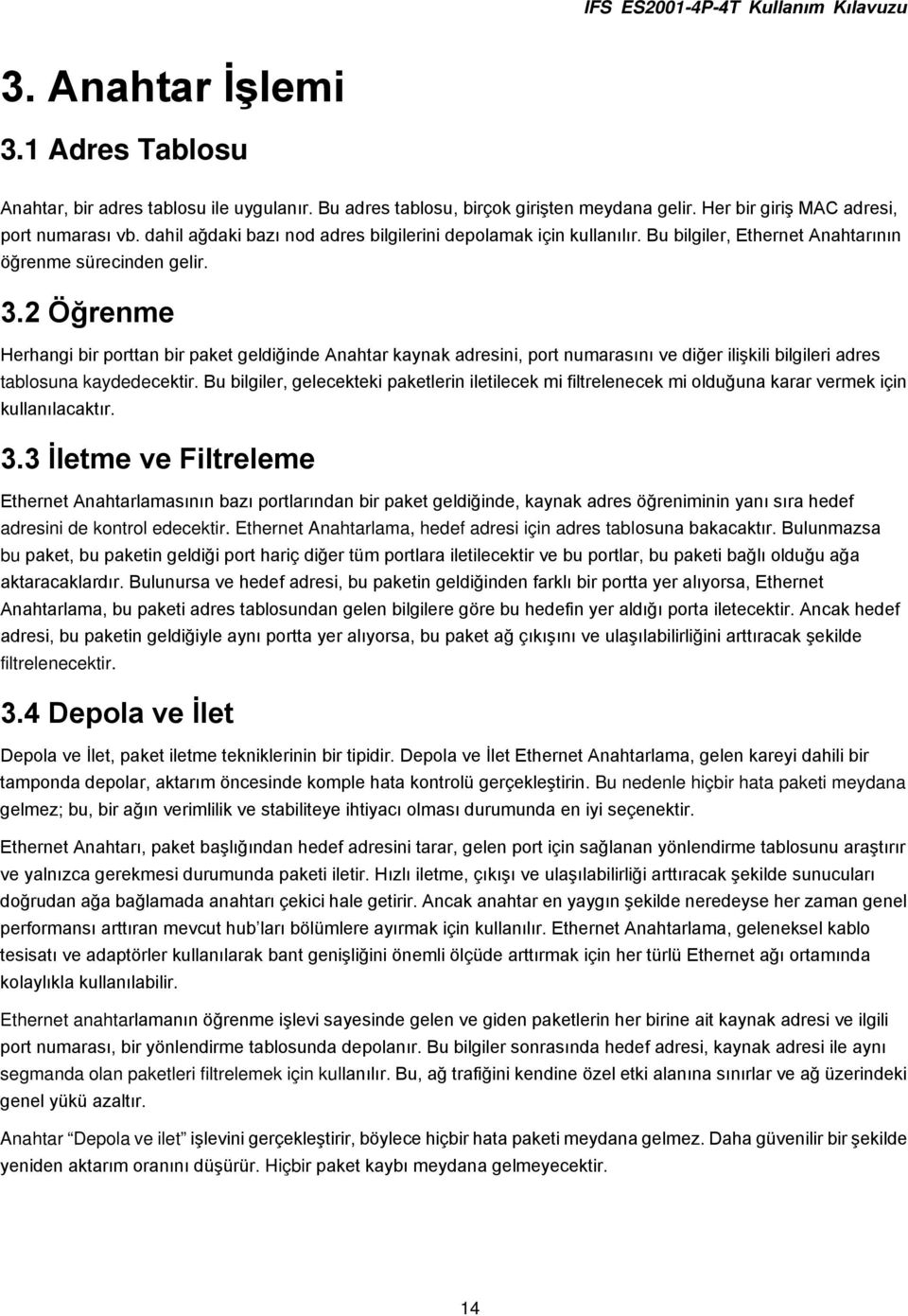 2 Öğrenme Herhangi bir porttan bir paket geldiğinde Anahtar kaynak adresini, port numarasını ve diğer ilişkili bilgileri adres tablosuna kaydedecektir.