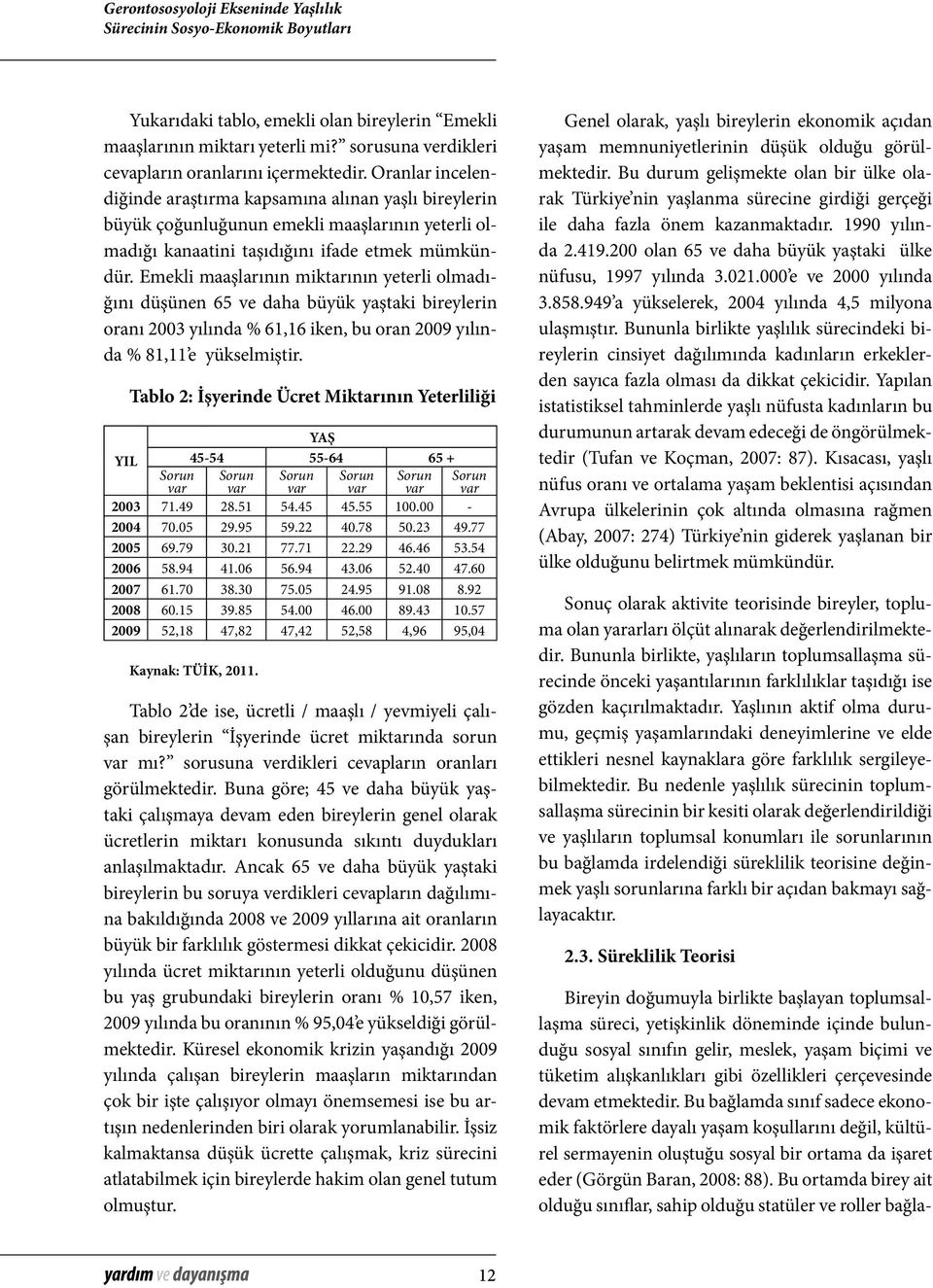 Oranlar incelendiğinde araştırma kapsamına alınan yaşlı bireylerin büyük çoğunluğunun emekli maaşlarının yeterli olmadığı kanaatini taşıdığını ifade etmek mümkündür.