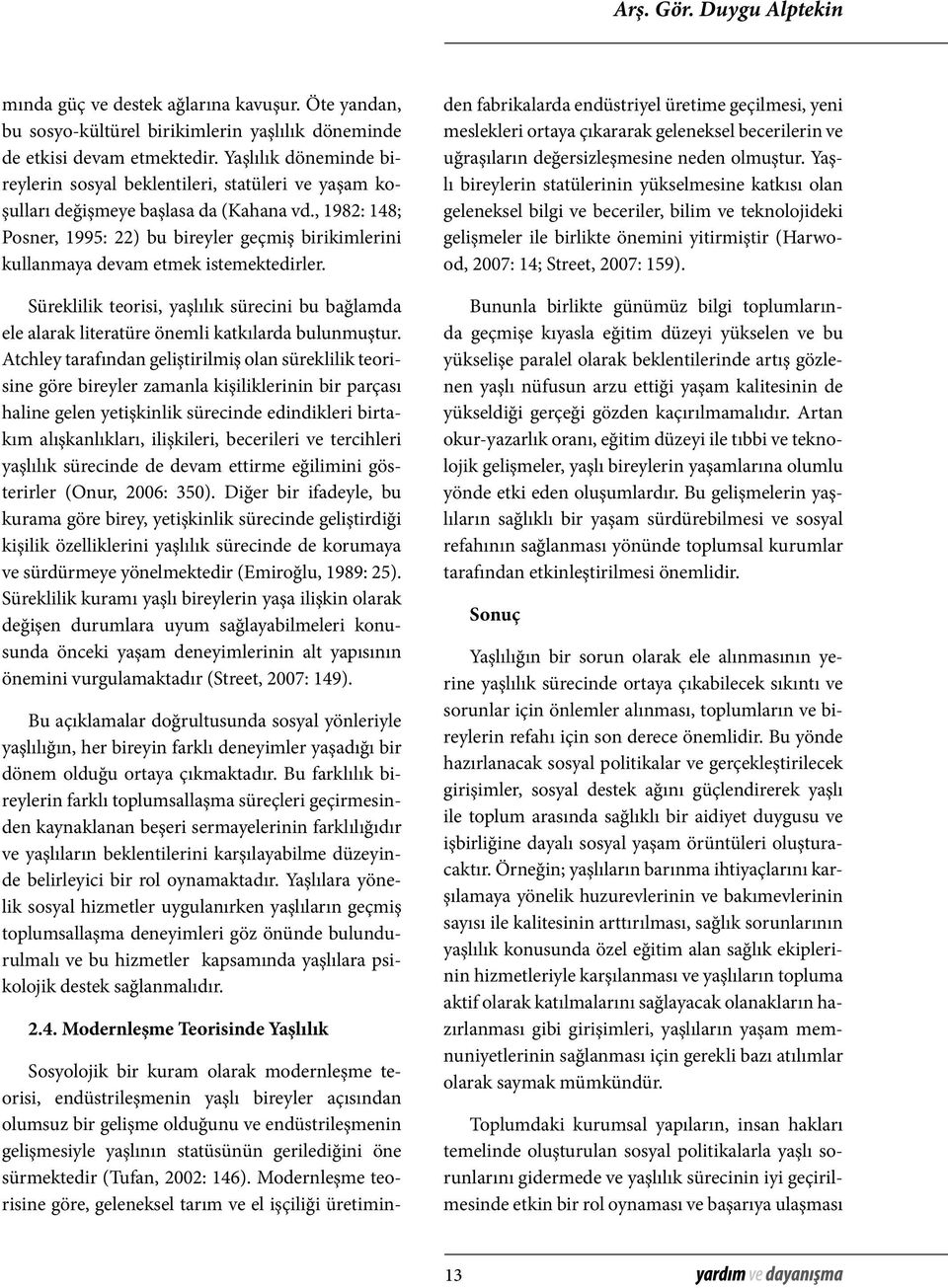 , 1982: 148; Posner, 1995: 22) bu bireyler geçmiş birikimlerini kullanmaya devam etmek istemektedirler.