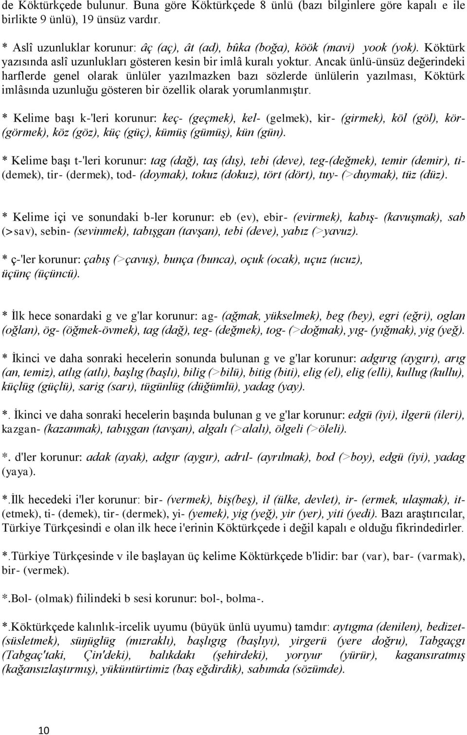 Ancak ünlü-ünsüz değerindeki harflerde genel olarak ünlüler yazılmazken bazı sözlerde ünlülerin yazılması, Köktürk imlâsında uzunluğu gösteren bir özellik olarak yorumlanmıştır.